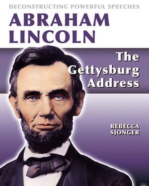 Abraham Lincoln: The Gettysburg Address de Rebecca Sjonger