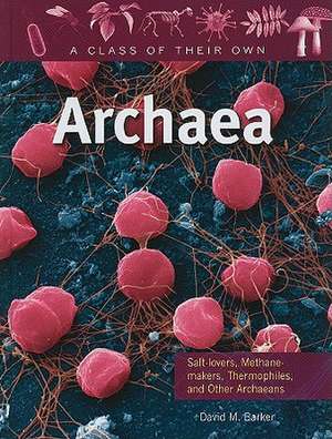 Archaea: Salt-Lovers, Methane-Makers, Thermophiles, and Other Archaeans de David M. Barker