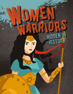 Women Warriors Hidden in History de Sarah Eason