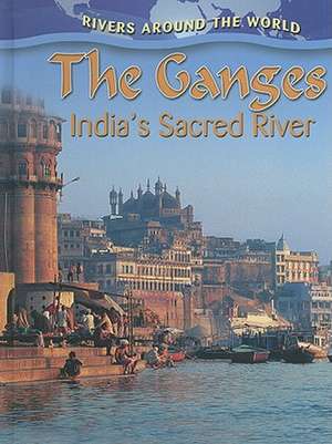 The Ganges: India's Sacred River de Molly Aloian