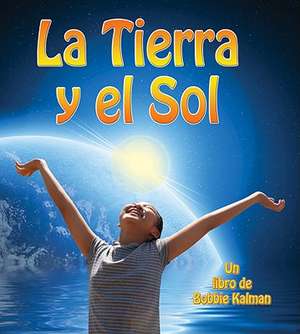 La Tierra y el Sol de Bobbie Kalman