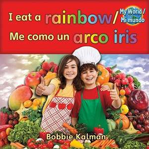 I Eat a Rainbow/Me Como Un Arco Iris de Bobbie Kalman