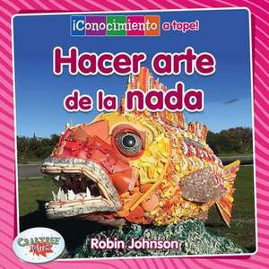 Hacer Arte Con Lo Que Sea (Making Art from Anything) de Robin Johnson