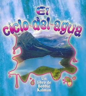 El Ciclo del Agua de Bobbie Kalman