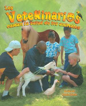 Los Veterinarios Cuidan la Salud de los Animales = Veterinarians Help Keep Animals Healthy de Bobbie Kalman