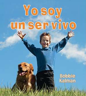 Yo Soy un Ser Vivo = I Am a Living Thing de Bobbie Kalman