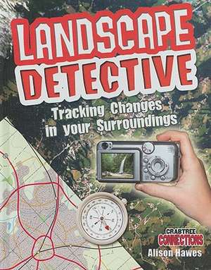 Landscape Detective: Tracking Changes in Your Surroundings de Alison Hawes