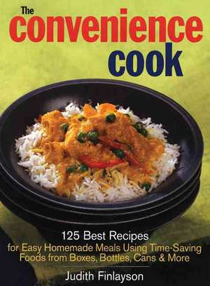 The Convenience Cook: 125 Best Recipes for Easy Homemade Meals Using Time-Saving Foods from Boxes, Bottles, Cans and More de Judith Finlayson