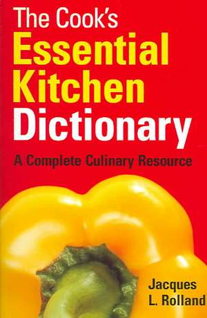 The Cook's Essential Kitchen Dictionary: A Complete Culinary Resource de Jacques Rolland
