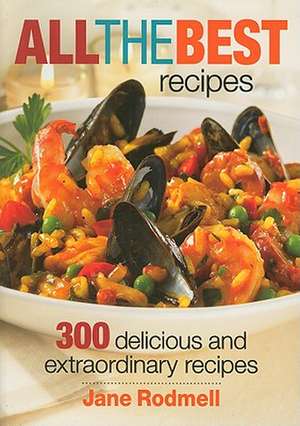 All the Best Recipes: 300 Delicious and Extraordinary Recipes de Jane Rodmell