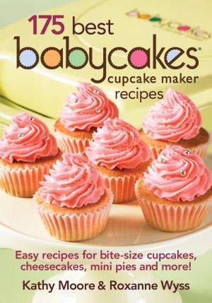 175 Best Babycakes Cupcake Maker Recipes: Easy Recipes for Bite-Size Cupcakes, Cheesecakes, Mini Pies and More! de KATHY MOORE