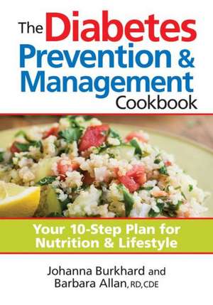 The Diabetes Prevention & Management Cookbook: Your 10-Step Plan for Nutrition & Lifestyle de Johanna Burkhard