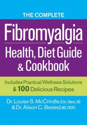 The Complete Fibromyalgia Health, Diet Guide and Cookbook: Includes Practical Wellness Solutions and 100 Delicious Recipes de Louise McCrindle