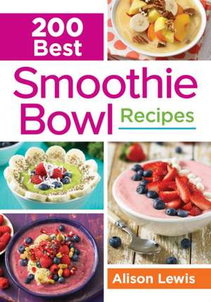 200 Best Smoothie Bowl Recipes de Alison Lewis