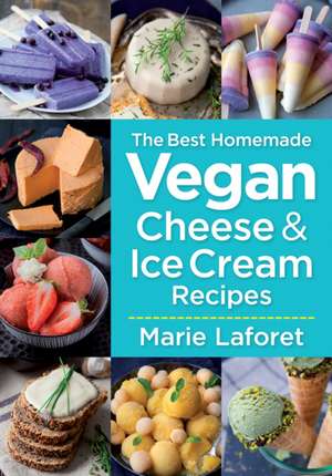 The Best Homemade Vegan Cheese and Ice Cream Recipes de Marie Laforet