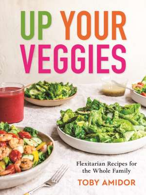 Up Your Veggies de Toby Amidor