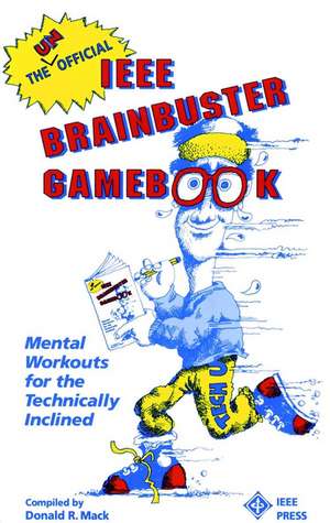 The Unofficial IEEE Brainbuster Gamebook – Mental Workouts for the Technically Inclined de DR Mack