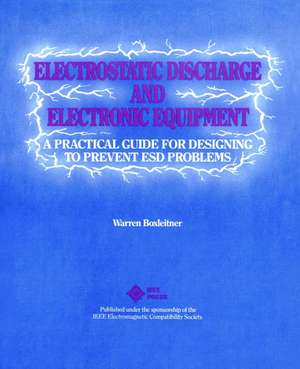 Electrostatic Discharge and Electronic Equipment – A Practical Guide for Designing to Prevent ESD Problems de W Boxleitner