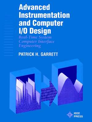 Advanced Instrumentation and Computer I/O Design – Real–Time Computer Interactive Engineering de PH Garrett