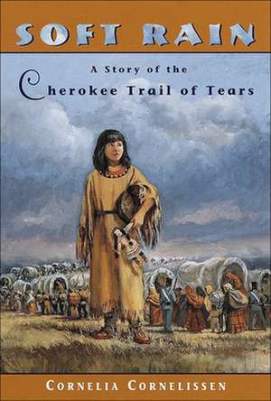 Soft Rain: A Story of the Cherokee Trail of Tears de Cornelia Cornelissen