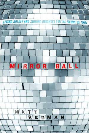 Mirror Ball: Living Boldly and Shining Brightly for the Glory of God de Matt Redman