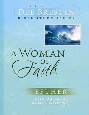 A Woman of Faith: Esther Overcoming the World's Influences de Dee Brestin