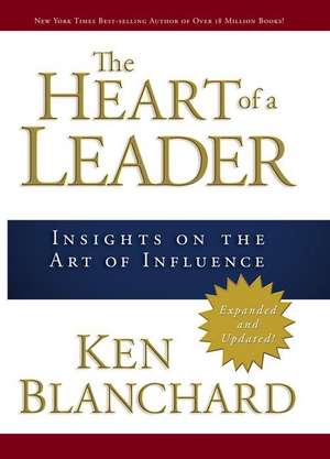 The Heart of a Leader: Insights on the Art of Influence de Ken Blanchard