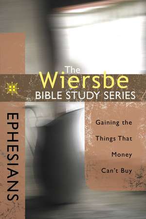 Ephesians: Gaining the Things That Money Can't Buy de Warren W. Wiersbe