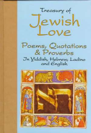 Treasury of Jewish Love Poems, Quotations & Proverbs: in Hebrew, Yiddish & Ladino de David C Gross