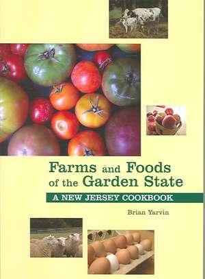 Farms & Foods of the Garden State: A New Jersey Cookbook de Brian Yarvin