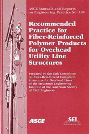 Recommended Practice for Fiber-Reinforced Polymer Products for Overhead Utility Line Structures de American Society Of Civil Engineers