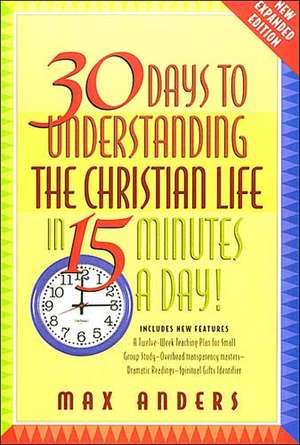 30 Days to Understanding the Christian Life in 15 Minutes a Day!: Expanded Edition de Max Anders