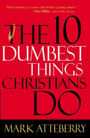 The 10 Dumbest Things Christians Do de Mark Atteberry