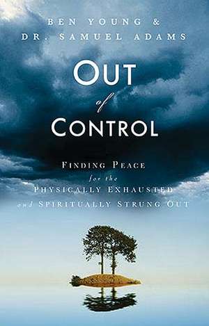 Out of Control: Finding Peace for the Physically Exhausted and Spiritually Strung Out de Ben Young