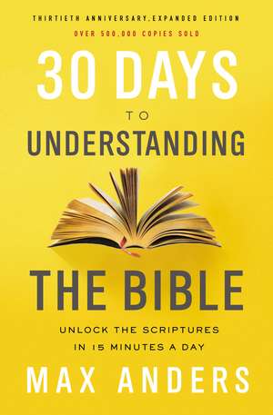 30 Days to Understanding the Bible, 30th Anniversary: Unlock the Scriptures in 15 minutes a day de Max Anders