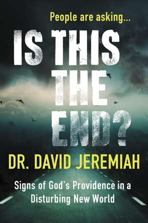 Is This the End?: Signs of God's Providence in a Disturbing New World de Dr. David Jeremiah