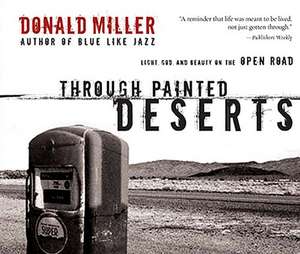 Through Painted Deserts: Light, God, and Beauty on the Open Road de Donald Miller