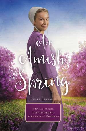 An Amish Spring: A Son for Always, A Love for Irma Rose, Where Healing Blooms de Amy Clipston