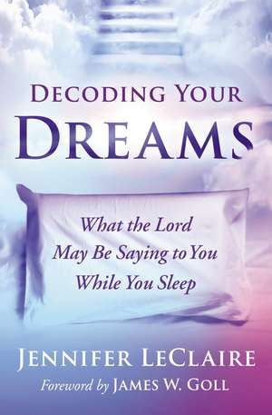 Decoding Your Dreams: What the Lord May Be Saying to You While You Sleep de Jennifer LeClaire