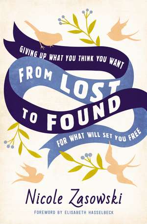 From Lost to Found: Giving Up What You Think You Want for What Will Set You Free de Nicole Zasowski