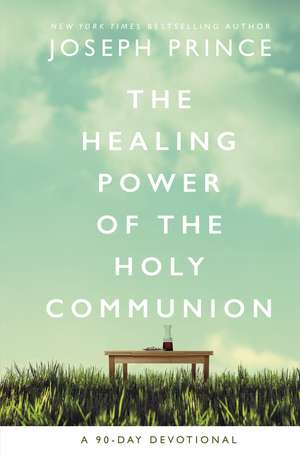 The Healing Power of the Holy Communion: A 90-Day Devotional de Joseph Prince