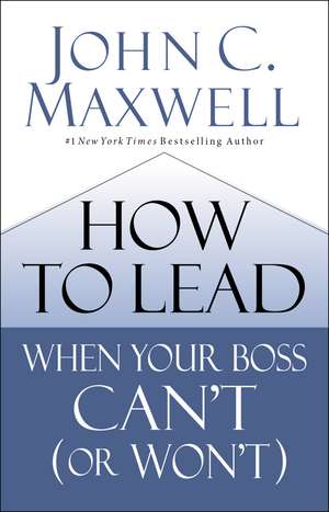 How to Lead When Your Boss Can't (or Won't) de John C. Maxwell