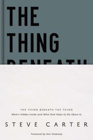 The Thing Beneath the Thing: What's Hidden Inside (and What God Helps Us Do About It) de Steve Carter