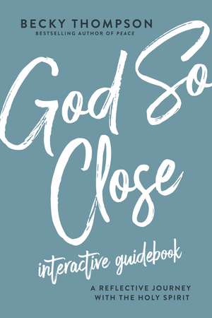 God So Close Interactive Guidebook: A Reflective Journey with the Holy Spirit de Becky Thompson