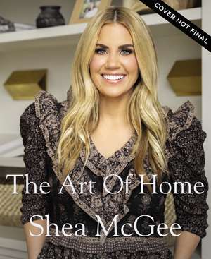 The Art of Home: A Designer Guide to Creating an Elevated Yet Approachable Home de Shea McGee