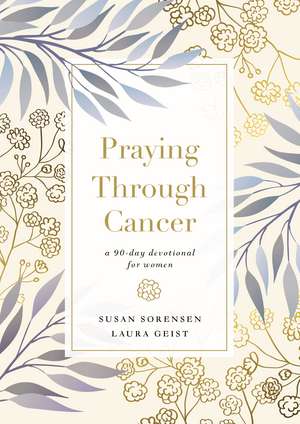 Praying Through Cancer: A 90-Day Devotional for Women de Susan Sorensen