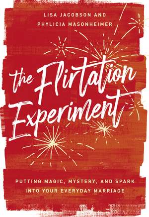 The Flirtation Experiment: Putting Magic, Mystery, and Spark Into Your Everyday Marriage de Lisa Jacobson