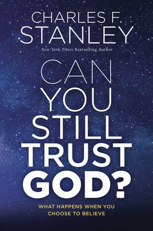 Can You Still Trust God?: What Happens When You Choose to Believe de Charles F. Stanley