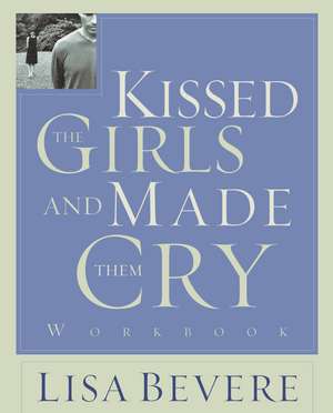 Kissed the Girls and Made Them Cry Workbook de Lisa Bevere