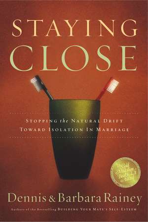 Staying Close: Stopping the Natural Drift Toward Isolation in Marriage de Dennis Rainey